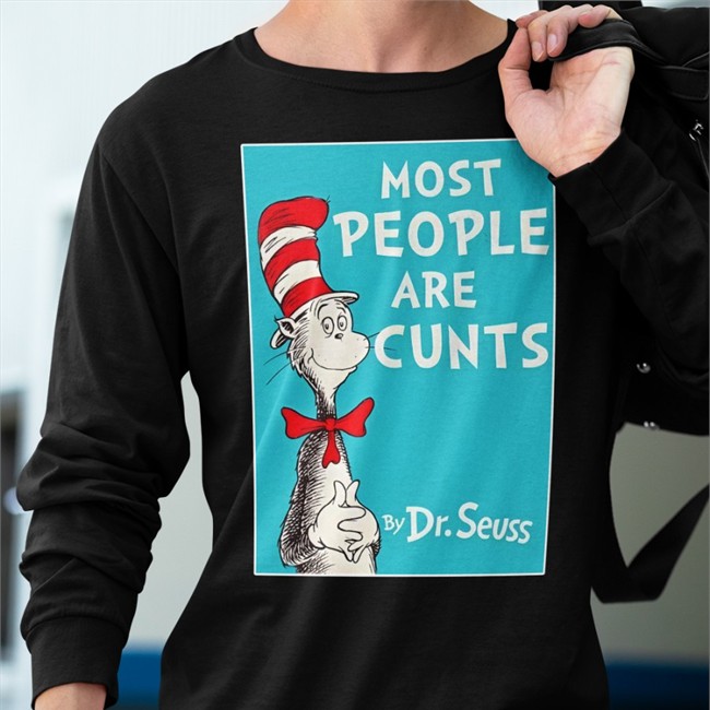 Most People Are Cunts By Dr Seuss T Shirt Shirts That Go Hard Merch