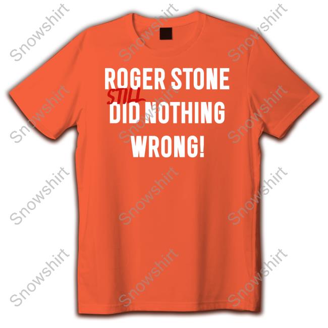 Roger Stone Still Did Nothing Wrong Shirt Rogerjstonejr Roger Stone Still Did Nothing Wrong Shirts