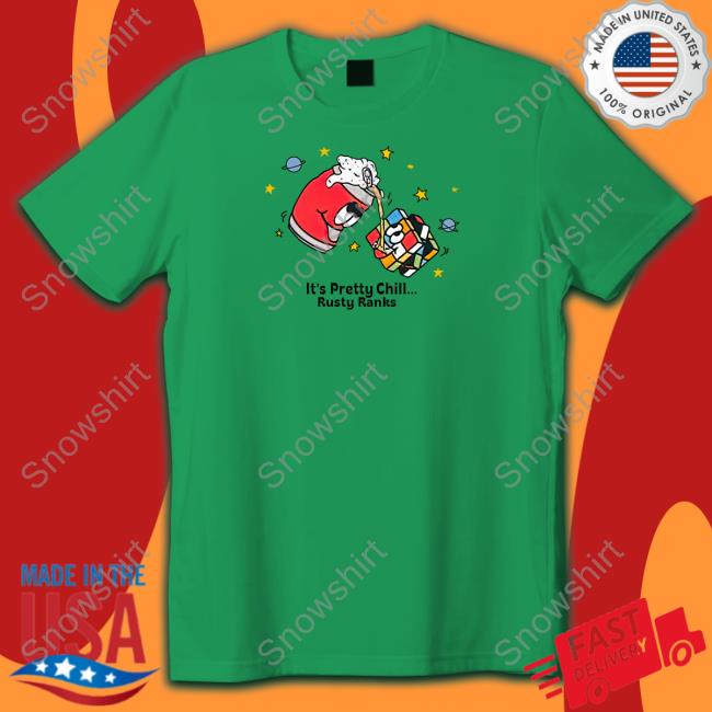 Official It's Pretty Chill Rusty Ranks T Shirt It's Pretty Chill Rusty Ranks Shirts