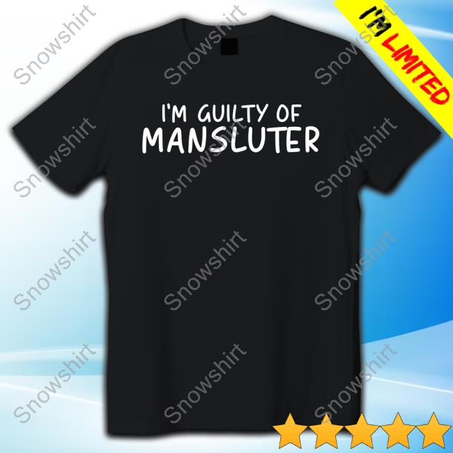 Official I'm Guilty Of Mansluter T-Shirt