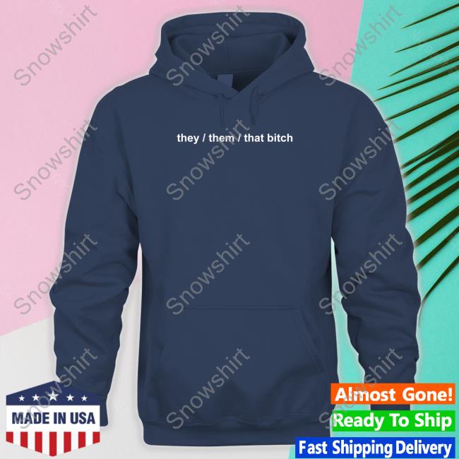 They Them That Bitch New Shirt They Them That Bitch Sweatshirt