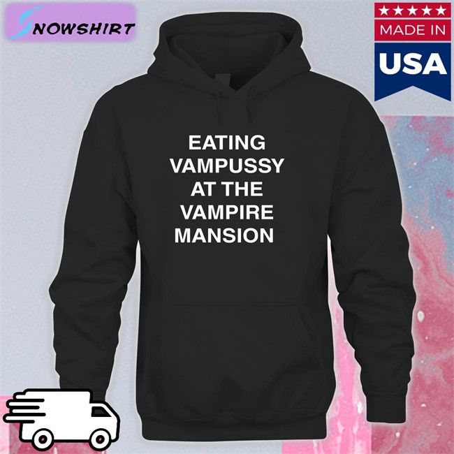 Eating Vampussy At The Vampire Mansion Shirt Funny Eating Vampussy At The Vampire Mansion T Shirt Hot And Sexy Sitstaybegg