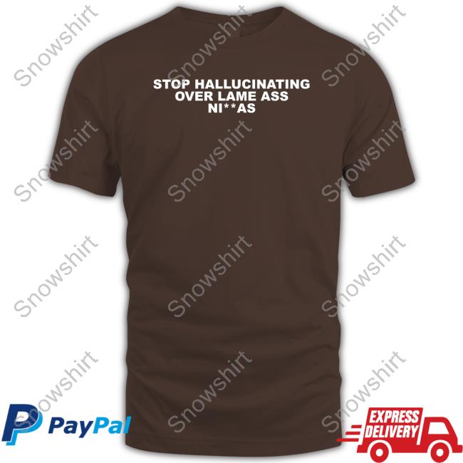 Alex Vaughn Stop Hallucinating Over Lame Ass Niggas Tee Alex Vaughn Stop Hallucinating Over Lame Ass Niggas T-Shirt