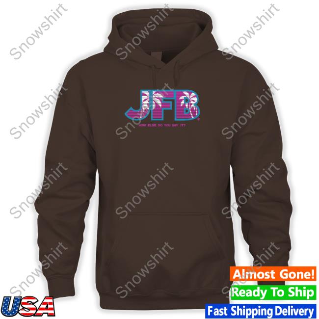 JFB How Else Do You Say It Shirts JFB How Else Do You Say It Shirt
