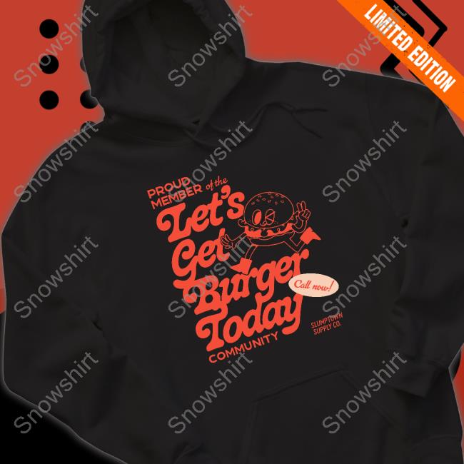 Proud Member Of The Let's Get Burger Today Community Tee Shirt Official Proud Member Of The Let's Get Burger Today Community Shirt
