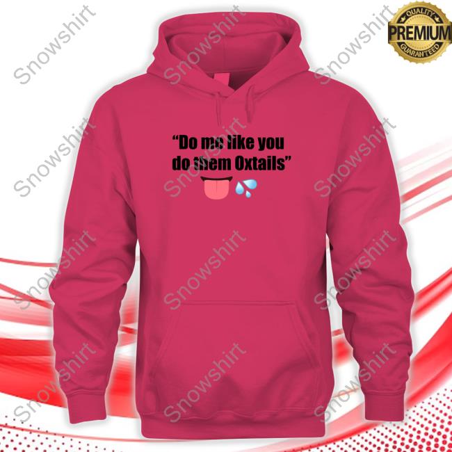 Do Me Like You To Them Oxtails Sweatshirts Do Me Like You To Them Oxtails Sweaters