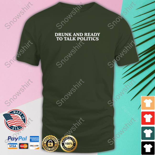 Shitheadsteve Merch Drunk And Ready To Talk Politics Crewneck Sweatshirt Drunk And Ready To Talk Politics Shirts