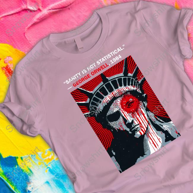 Official Sanity Is Not Statistical George Orwell 1984 Shirt Hoodies The Best Political Shirts Shop Sanity Is Not Statistical George Orwell 1984 Shirt Luke Rudkowski Long Sleeve T Shirt
