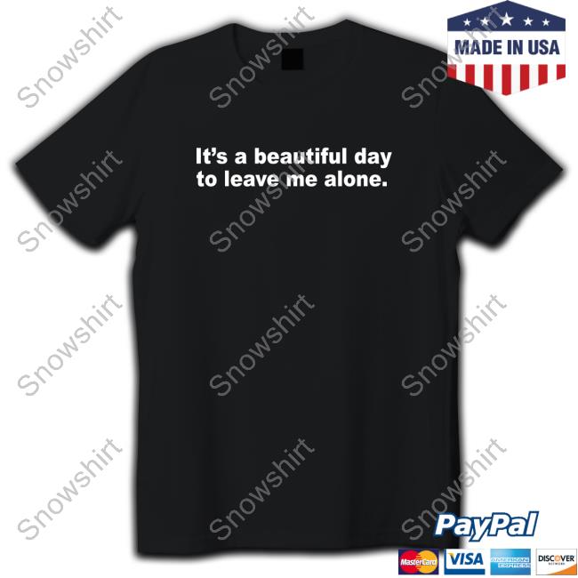 It's A Beautiful Day To Leave Me Alone T Shirt