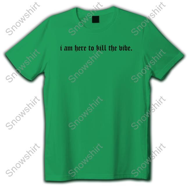 Official I Am Here To Kill The Vibe. Hoodie Official I Am Here To Kill The Vibe. Sweatshirt
