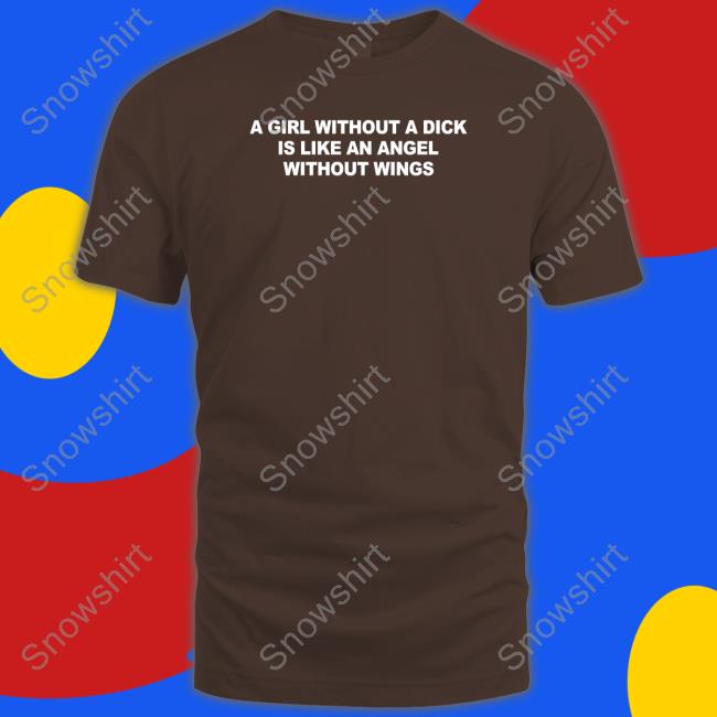 A Girl Without A Dick Is Like An Angel Without Wings Hooded Sweatshirt Casually Greg Official A Girl Without A Dick Is Like An Angel Without Wings Shirt