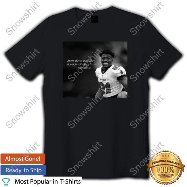 Official Antonio Brown Every Day Is A Halfday If You Just Fucking Leave Tee Every Day Is A Halfday If You Just Fucking Leave Antonio Brown Tee