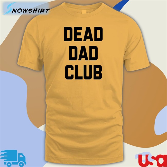 Dead Dad Club Tee Dead Dad Club Shirt White Better Than Pants Merch