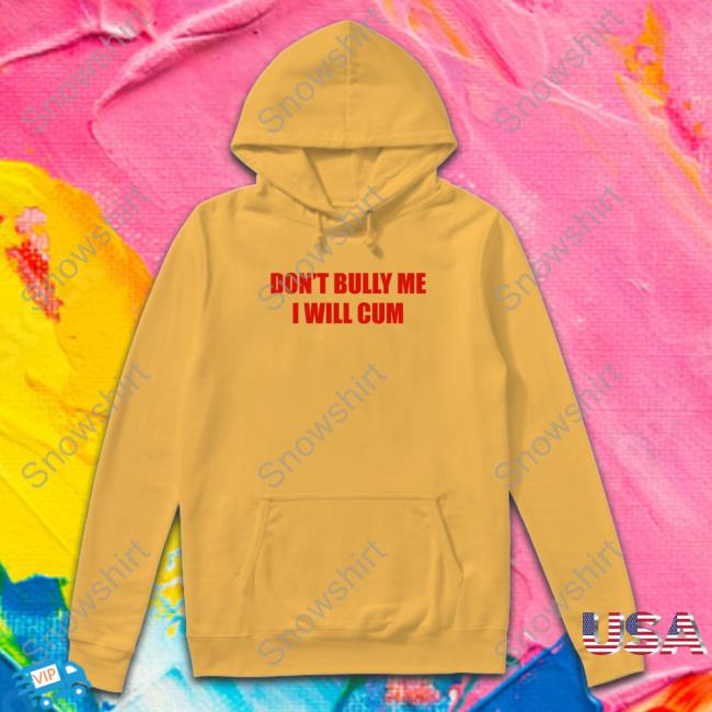 Don't Bully Me I Will Cum Women Shirt