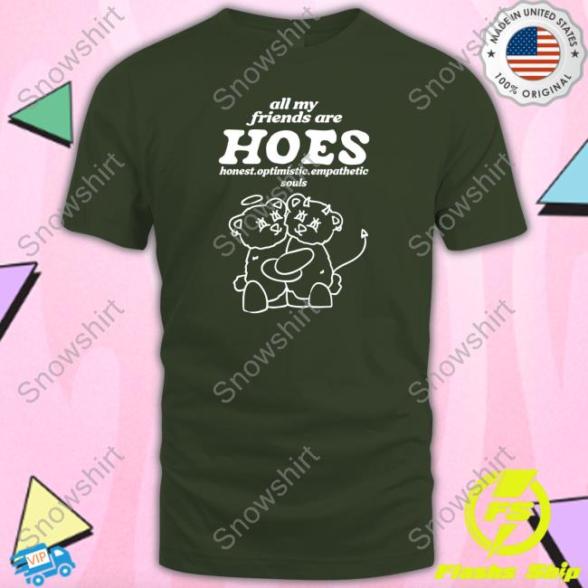 All My Friends Are Hoes Shirt