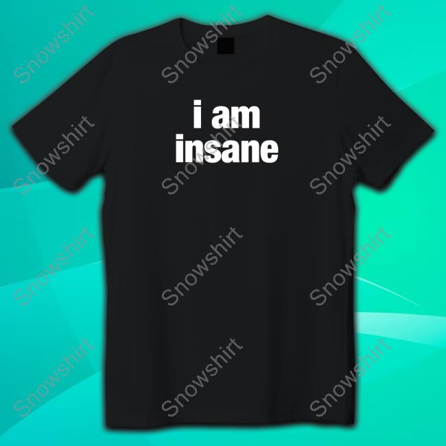 I Am Insane Hoodie I Am Insane T-Shirt