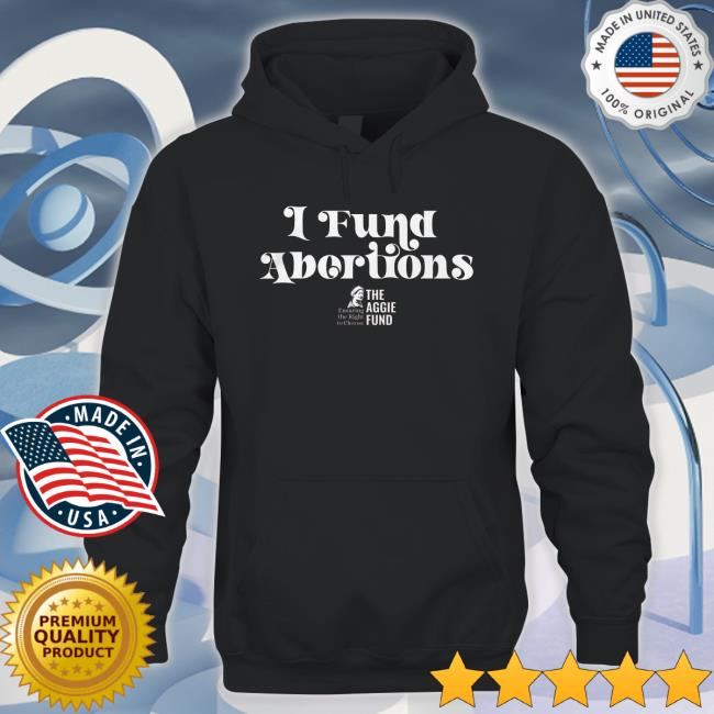 The aggie fund I fund abortions Tee Shirt The aggie fund I fund abortions Sweatshirt
