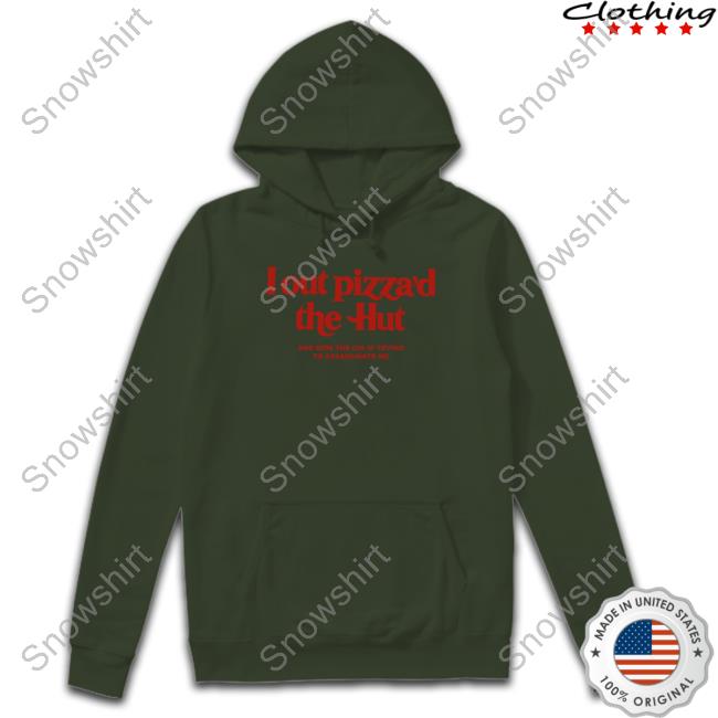 I Out Pizza’D The Hut And Now The Cia Is Trying To Assassinate Me Hoodie I Out Pizza’D The Hut And Now The Cia Is Trying To Assassinate Me Hooded Sweatshirt