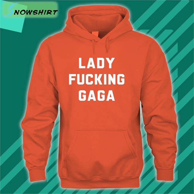 Lady Fucking Gaga Hoodie Chromaticgaga Lady Gaga Lady Gaga Lady Fucking Gaga T-Shirt