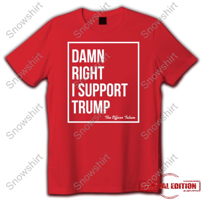 Damn Right I Support Trump Tee Shirt