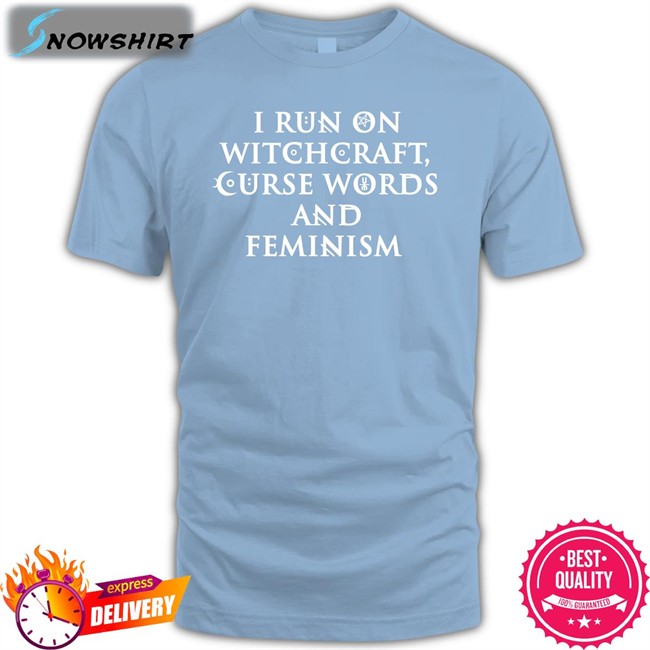 I Run On Witchcraft Curse Words And Feminism Shirt Ralphandalice I Run On Witchcraft Curse Words And Feminism Shirts Ralphandalice