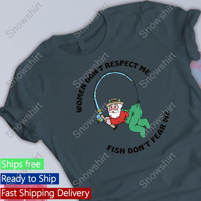 Women Don't Respect Me, Fish Don't Fear Me Limited Edition T-Shirt Women Don't Respect Me, Fish Don't Fear Me Tee Shirt