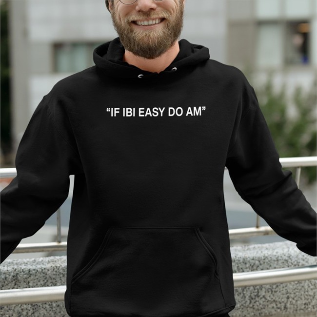 If Ibi Easy Do Am Shirt Kalyjay