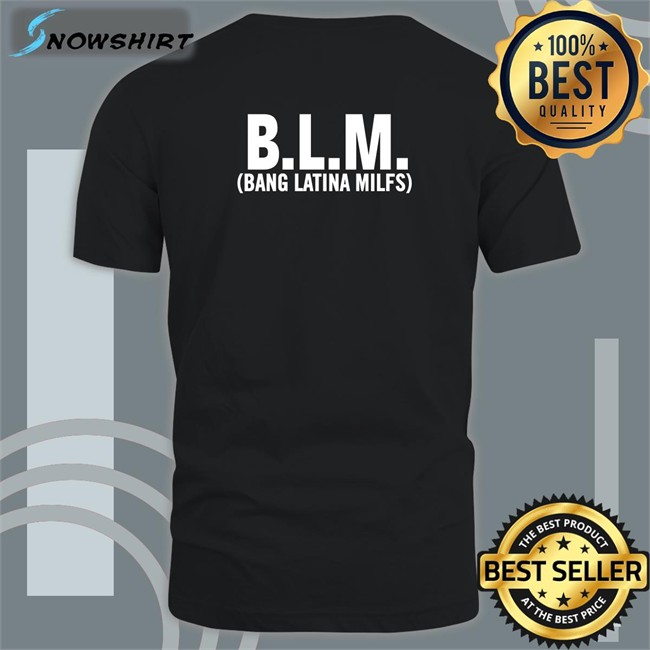 Shirts That Go Hard BLM Bang Latina Milfs Shirts
