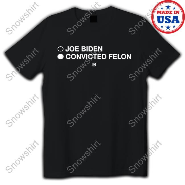 Joe Biden Convicted Felon Shirt, Hoodie, Longsleeve, Sweatshirt, V-Neck Tee
