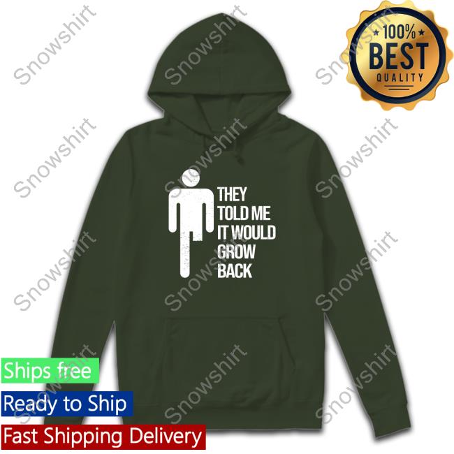 Official They Told Me It Would Grow Back Tee Official They Told Me It Would Grow Back Hoodie