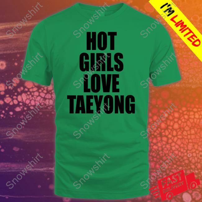 Official Hot Girls Love Taeyong Shirts Hot Girls Love Taeyong Hoodie Popbase