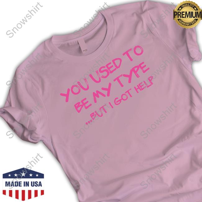 You Used To Be My Type But I Got Help T Shirts Angelita Pyschodior
