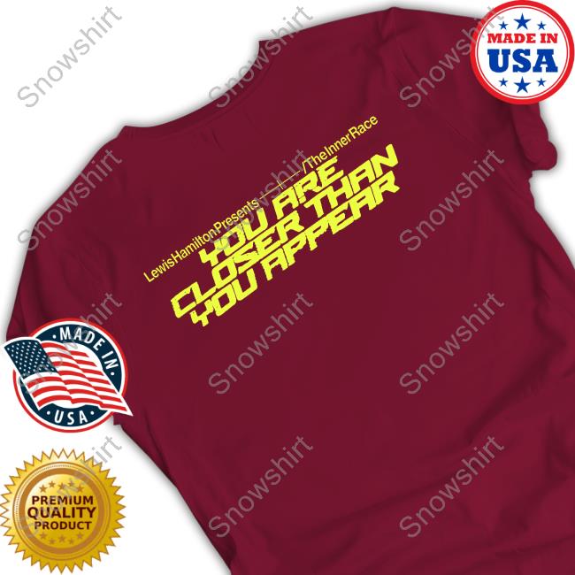 Official You Are Closer Than You Appear Tee Shirt Plus44 Lewis Hamilton Merch You Are Closer Than You Appear Long Sleeve Shirt Plus44