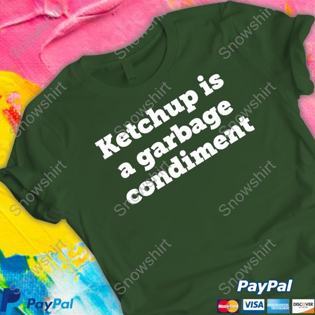 Official Ketchup Is A Garbage Condiment Shirts