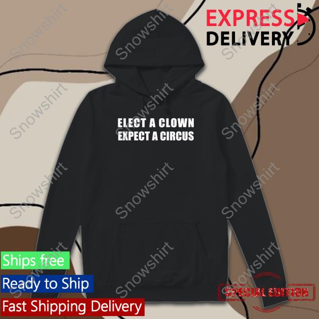 Official Elect A Clown Expect A Circus Shirts Shirts That Go Hard Elect A Clown Expect A Circus Tee