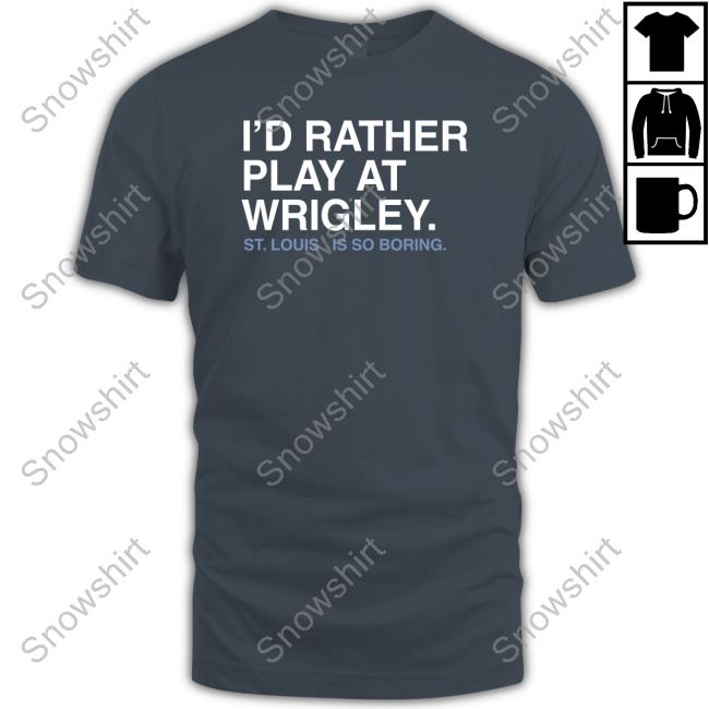 Obvious Shirts I'd Rather Play At Wrigley T-Shirt Obvious Shirts I'd Rather Play At Wrigley Shirt