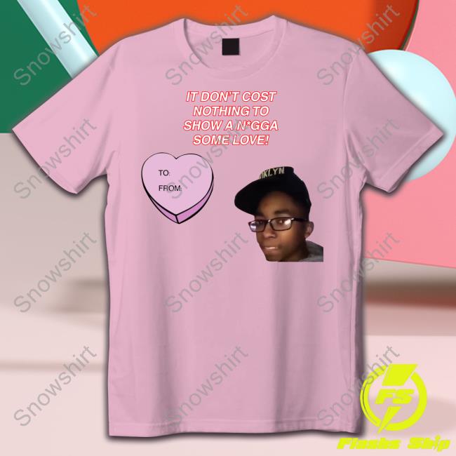 Official It Don't Cost Nothing To Show A Nigga Some Love T Shirt It Don't Cost Nothing To Show A Nigga Some Love Shirts
