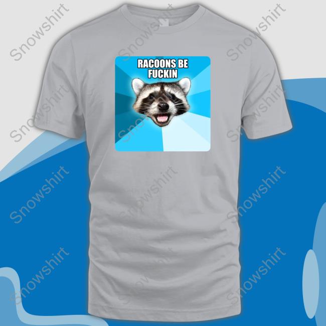 Official Racoons Be Fuckin Shirt Racoons Be Fuckin Tee Shirt