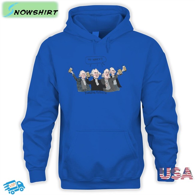 To Nancy Founding Fathers T Shirt To Nancy Founding Fathers Hoodie Acyn