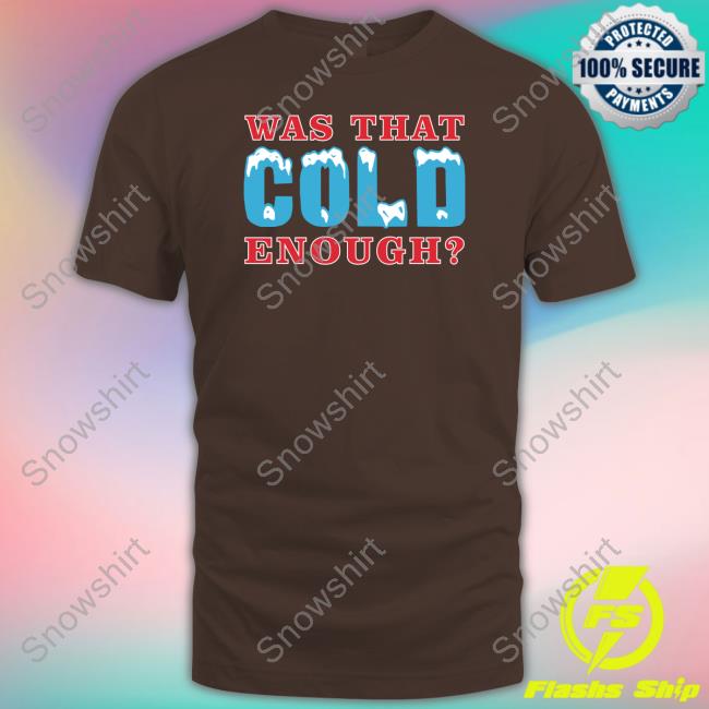 26 Shirts Was That Cold Enough Tee Shirt Was That Cold Enough Shirts