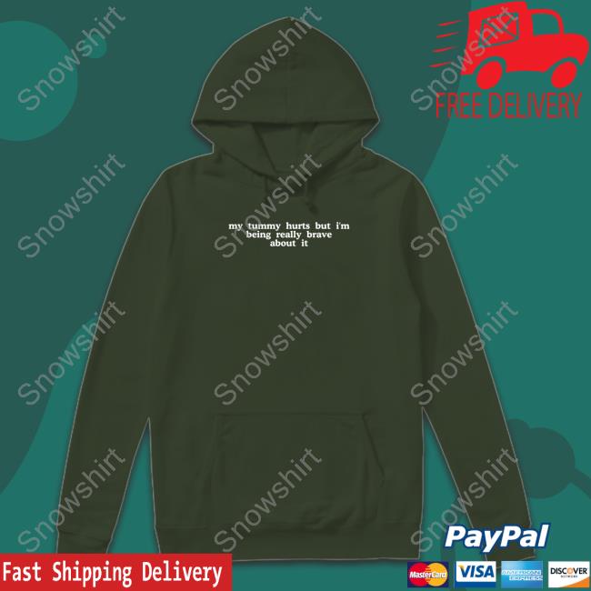 Official My Tummy Hurts But I'm Being Really Brave About It Hoodie Shirts That Go Hard My Tummy Hurts But I'm Being Really Brave About It Shirt