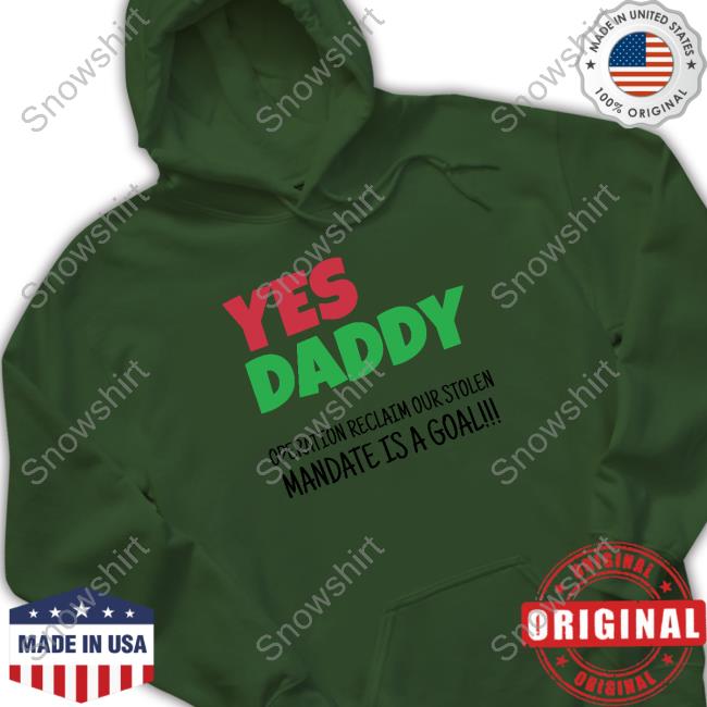 Yes Daddy Sweatshirt Operation Reclaim Our Stolen Mandate Is A Goal Yes Daddy Operation Reclaim Our Stolen Mandate Is A Goal Sweatshirt