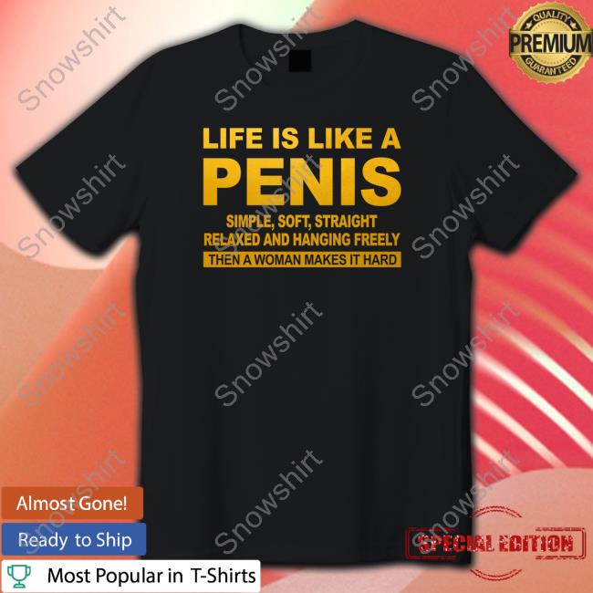 Shirts That Go Hard Life Is Like A Penis Simple Soft Straight Relaxed And Hanging Freely Hoodie