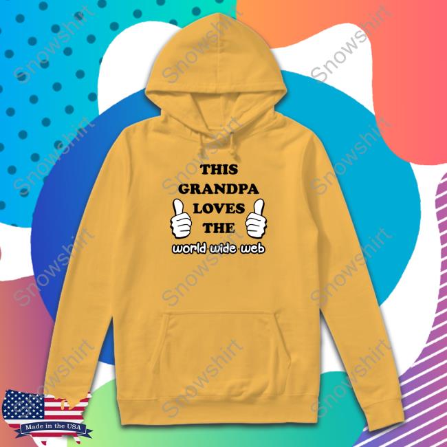 Shirts That Go Hard This Grandpa Loves The World Wide Web TankTop Shirts That Go Hard This Grandpa Loves The World Wide Web Sweatshirt