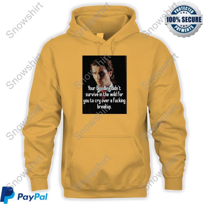 Shirtsthtgohard Shirts That Go Hard Your Bloodline Didn't Survive In The Wild For You To Cry Over A Fucking Breakup Shirt Your Bloodline Didn't Survive In The Wild For You To Cry Over A Fucking Breakup T Shirt