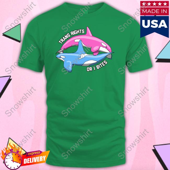 Trans Rights Or I Bites Orcas Shirt