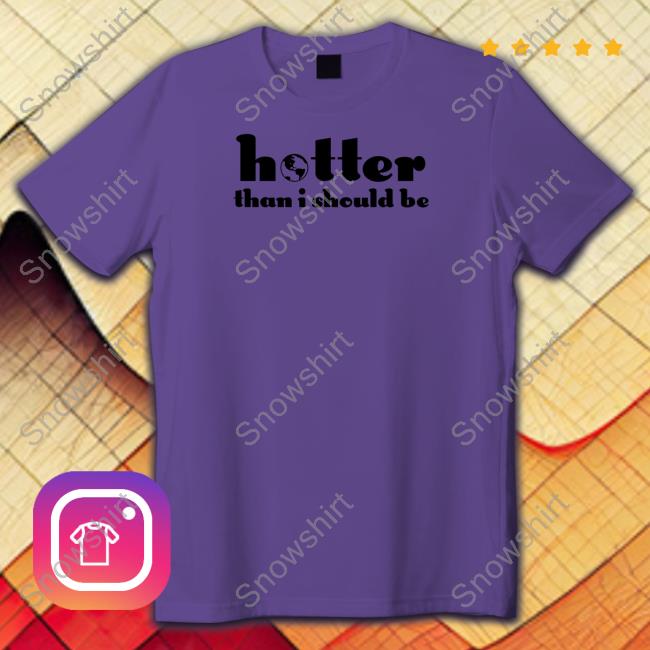 Hotter Than I Should Be Shirt Selena Gomez Hotter Than I Should Be Shirt