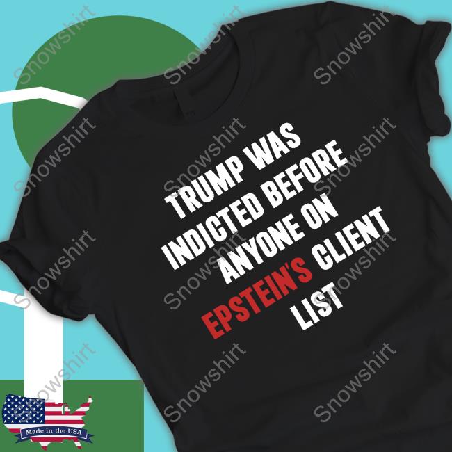 Official Trump Was Indicted Before Anyone On Epstein's Client List Shirt
