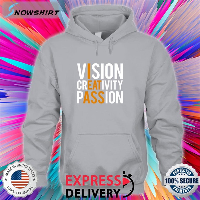 Shirts That Go Hard Vision Creativity Passion New Shirt Shirtsthtgohard