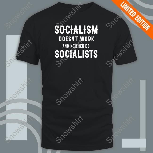 Socialism Doesn't Work And Neither Do Socialists TShirts